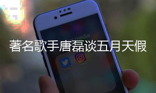 唐磊谈五假唱对口风波型著名歌手月天确实有